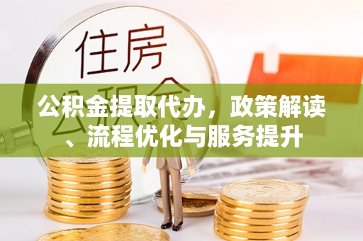 大渡口公积金提取代办，政策解读、流程优化与服务提升
