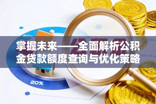 大渡口掌握未来——全面解析公积金贷款额度查询与优化策略