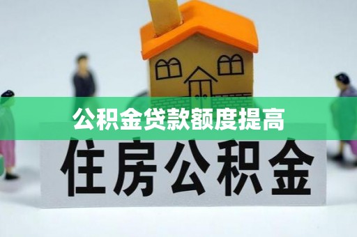 大渡口公积金贷款额度提高