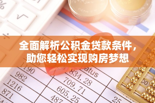 大渡口全面解析公积金贷款条件，助您轻松实现购房梦想