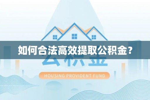 大渡口如何合法高效提取公积金？