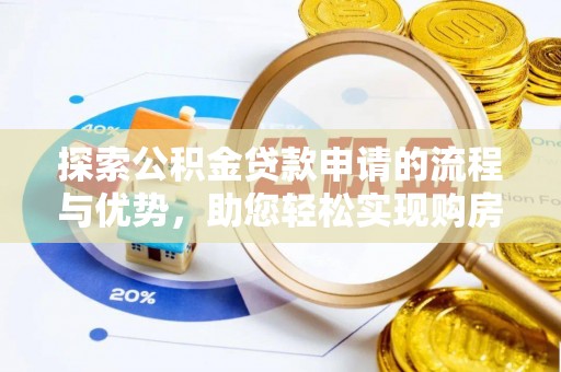 大渡口探索公积金贷款申请的流程与优势，助您轻松实现购房梦想