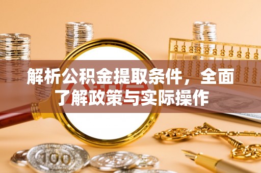 大渡口解析公积金提取条件，全面了解政策与实际操作