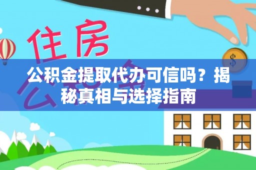 大渡口公积金提取代办可信吗？揭秘真相与选择指南
