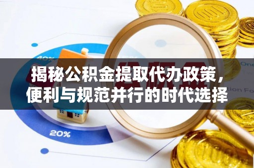 大渡口揭秘公积金提取代办政策，便利与规范并行的时代选择