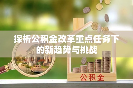 大渡口探析公积金改革重点任务下的新趋势与挑战