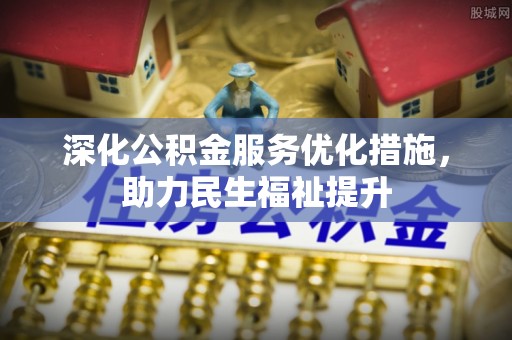 大渡口深化公积金服务优化措施，助力民生福祉提升