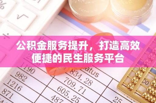 大渡口公积金服务提升，打造高效便捷的民生服务平台