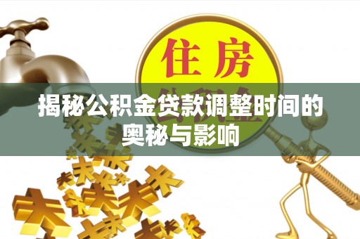 大渡口揭秘公积金贷款调整时间的奥秘与影响