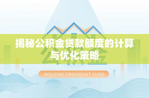 大渡口揭秘公积金贷款额度的计算与优化策略