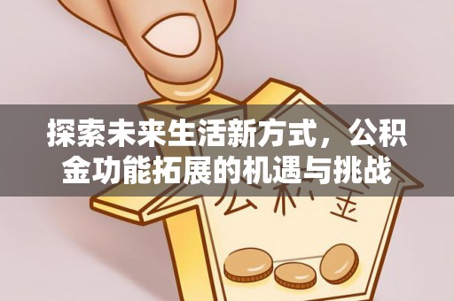 大渡口探索未来生活新方式，公积金功能拓展的机遇与挑战
