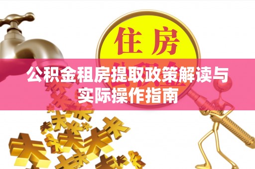 大渡口公积金租房提取政策解读与实际操作指南