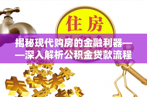 大渡口揭秘现代购房的金融利器——深入解析公积金贷款流程