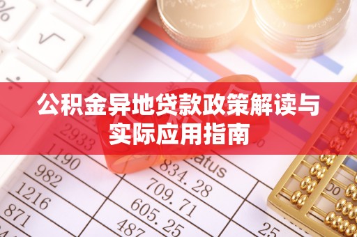 大渡口公积金异地贷款政策解读与实际应用指南