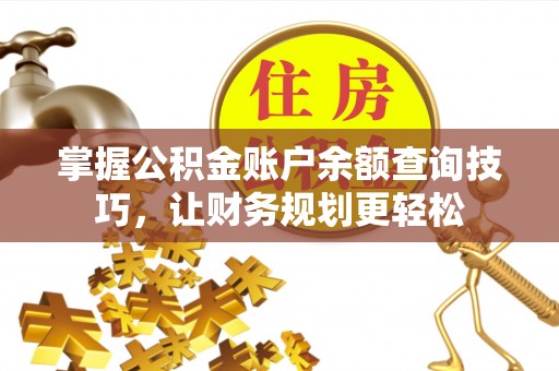 大渡口掌握公积金账户余额查询技巧，让财务规划更轻松