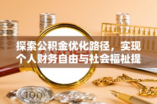 大渡口探索公积金优化路径，实现个人财务自由与社会福祉提升的桥梁
