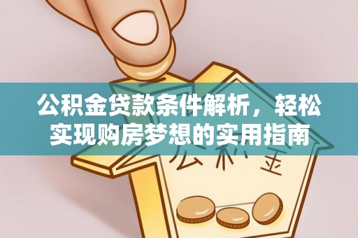 大渡口公积金贷款条件解析，轻松实现购房梦想的实用指南