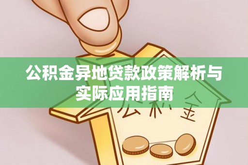 大渡口公积金异地贷款政策解析与实际应用指南