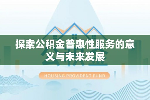 大渡口探索公积金普惠性服务的意义与未来发展