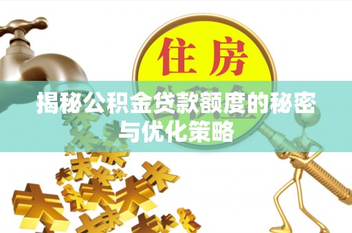 大渡口揭秘公积金贷款额度的秘密与优化策略