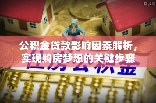 大渡口公积金贷款影响因素解析，实现购房梦想的关键步骤