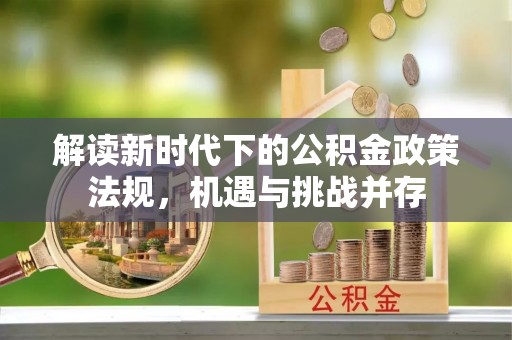 大渡口解读新时代下的公积金政策法规，机遇与挑战并存