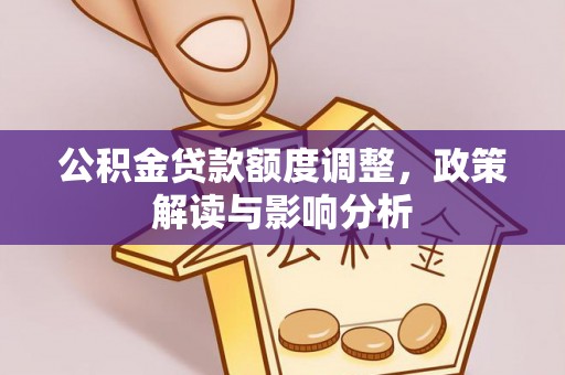 大渡口公积金贷款额度调整，政策解读与影响分析