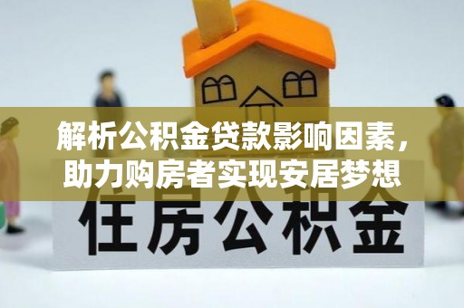 大渡口解析公积金贷款影响因素，助力购房者实现安居梦想