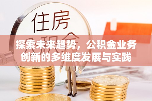 大渡口探索未来趋势，公积金业务创新的多维度发展与实践