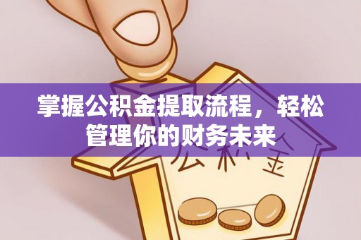 大渡口掌握公积金提取流程，轻松管理你的财务未来
