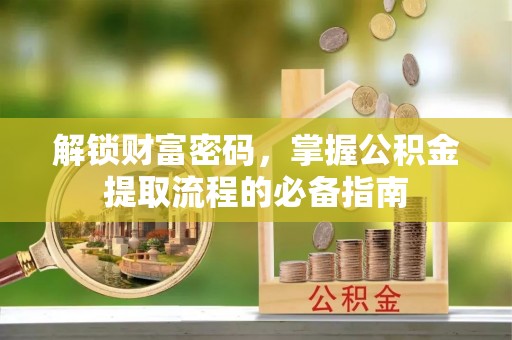 大渡口解锁财富密码，掌握公积金提取流程的必备指南