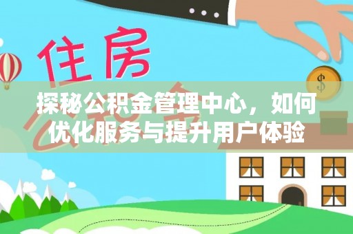 大渡口探秘公积金管理中心，如何优化服务与提升用户体验