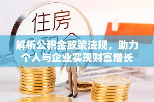 大渡口解析公积金政策法规，助力个人与企业实现财富增长