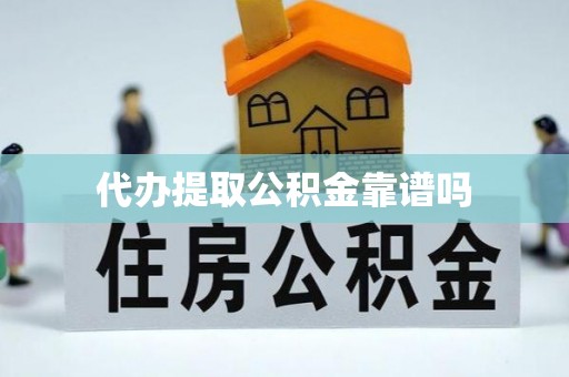 大渡口代办提取公积金靠谱吗