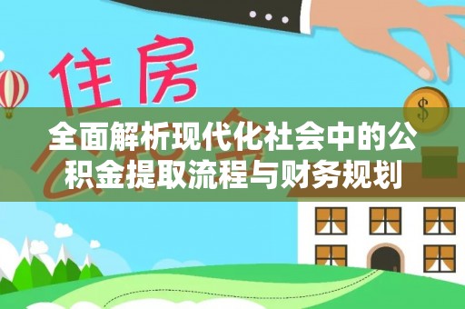 大渡口全面解析现代化社会中的公积金提取流程与财务规划