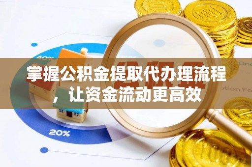 大渡口掌握公积金提取代办理流程，让资金流动更高效