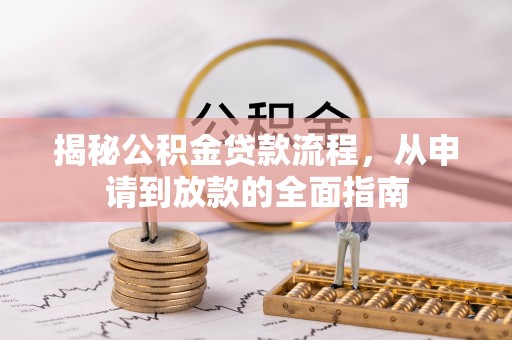 大渡口揭秘公积金贷款流程，从申请到放款的全面指南