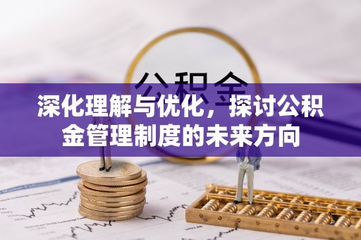 大渡口深化理解与优化，探讨公积金管理制度的未来方向
