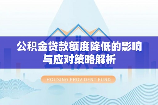 大渡口公积金贷款额度降低的影响与应对策略解析