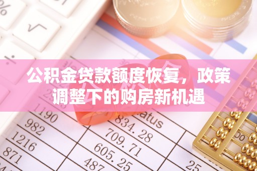 大渡口公积金贷款额度恢复，政策调整下的购房新机遇