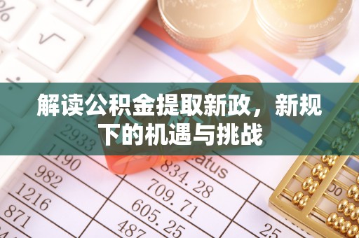 大渡口解读公积金提取新政，新规下的机遇与挑战