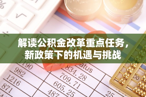 大渡口解读公积金改革重点任务，新政策下的机遇与挑战