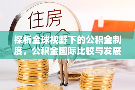 大渡口探析全球视野下的公积金制度，公积金国际比较与发展趋势