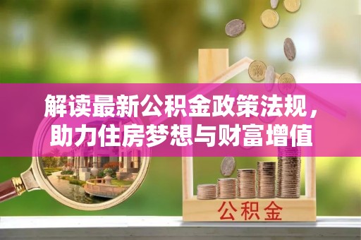 大渡口解读最新公积金政策法规，助力住房梦想与财富增值