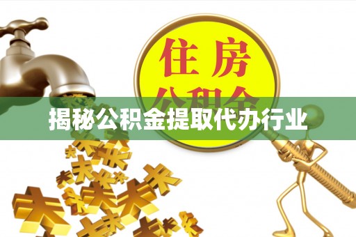 大渡口揭秘公积金提取代办行业