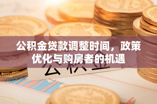 大渡口公积金贷款调整时间，政策优化与购房者的机遇