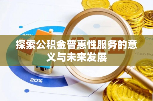 大渡口探索公积金普惠性服务的意义与未来发展