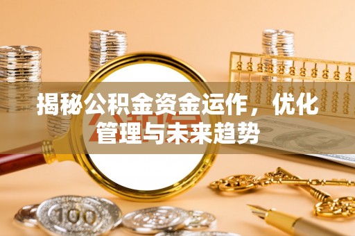 大渡口揭秘公积金资金运作，优化管理与未来趋势