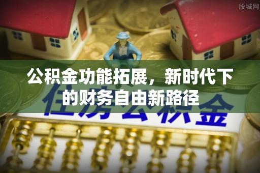 大渡口公积金功能拓展，新时代下的财务自由新路径