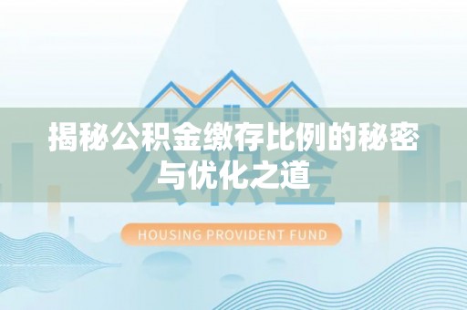 大渡口揭秘公积金缴存比例的秘密与优化之道